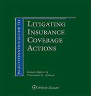 Practitioner's Guide to Litigating Insurance Coverage Actions, Second Edition
