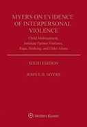 Myers on Evidence of Interpersonal Violence: Child Maltreatment, Intimate Partner Violence, Rape, Stalking, and Elder Abuse